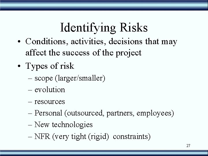 Identifying Risks • Conditions, activities, decisions that may affect the success of the project