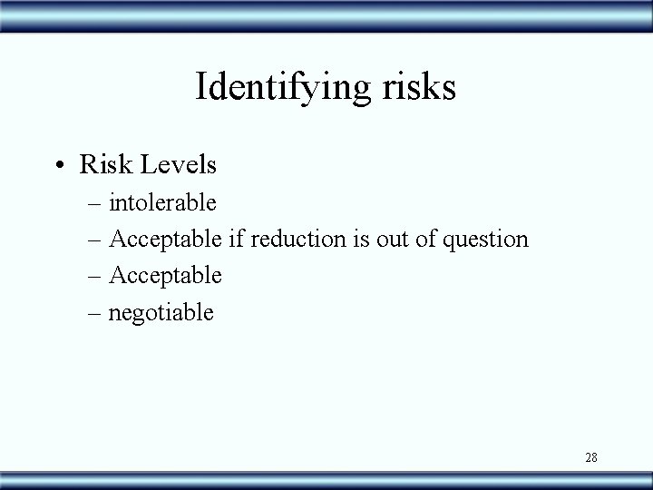 Identifying risks • Risk Levels – intolerable – Acceptable if reduction is out of