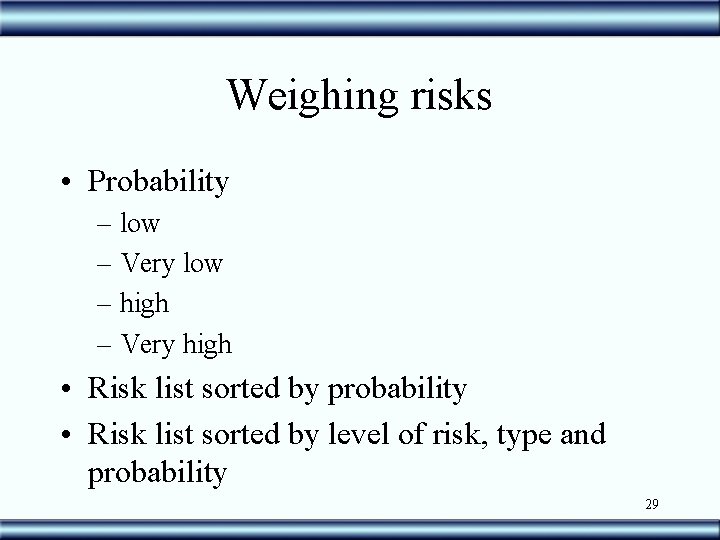 Weighing risks • Probability – low – Very low – high – Very high