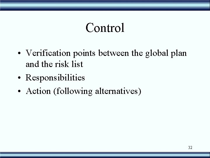 Control • Verification points between the global plan and the risk list • Responsibilities