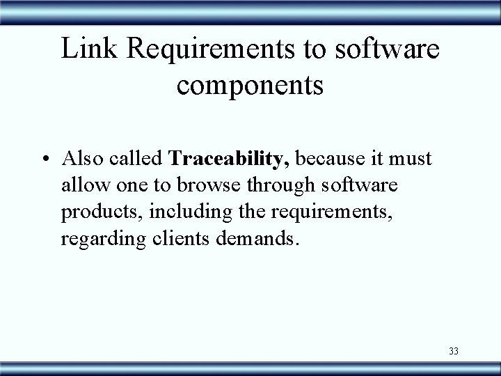 Link Requirements to software components • Also called Traceability, because it must allow one