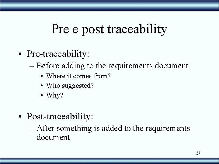 Pre e post traceability • Pre-traceability: – Before adding to the requirements document •