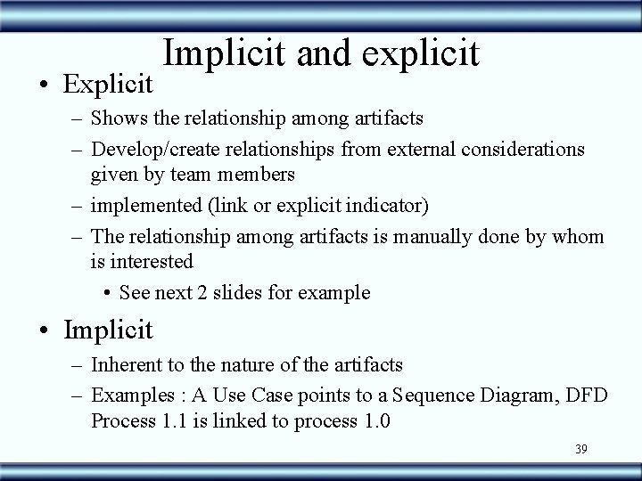  • Explicit Implicit and explicit – Shows the relationship among artifacts – Develop/create