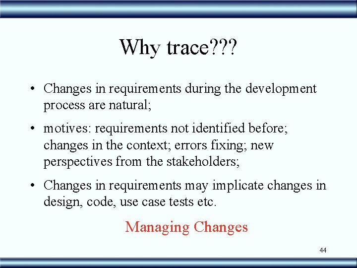 Why trace? ? ? • Changes in requirements during the development process are natural;