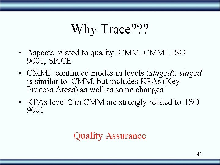 Why Trace? ? ? • Aspects related to quality: CMM, CMMI, ISO 9001, SPICE