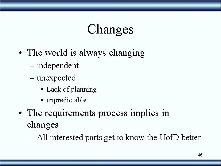 Changes • The world is always changing – independent – unexpected • Lack of