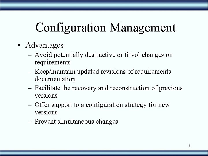 Configuration Management • Advantages – Avoid potentially destructive or frivol changes on requirements –