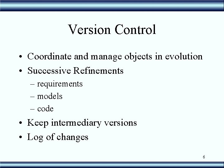 Version Control • Coordinate and manage objects in evolution • Successive Refinements – requirements
