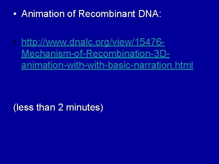  • Animation of Recombinant DNA: • http: //www. dnalc. org/view/15476 Mechanism-of-Recombination-3 Danimation-with-basic-narration. html