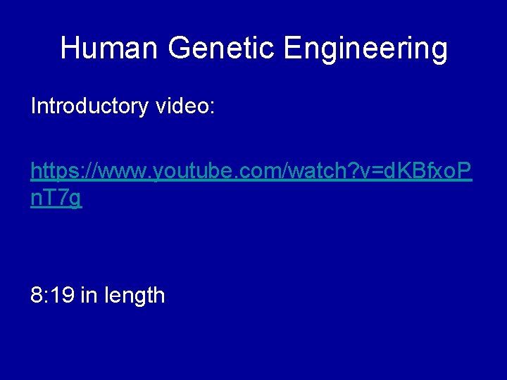 Human Genetic Engineering Introductory video: https: //www. youtube. com/watch? v=d. KBfxo. P n. T