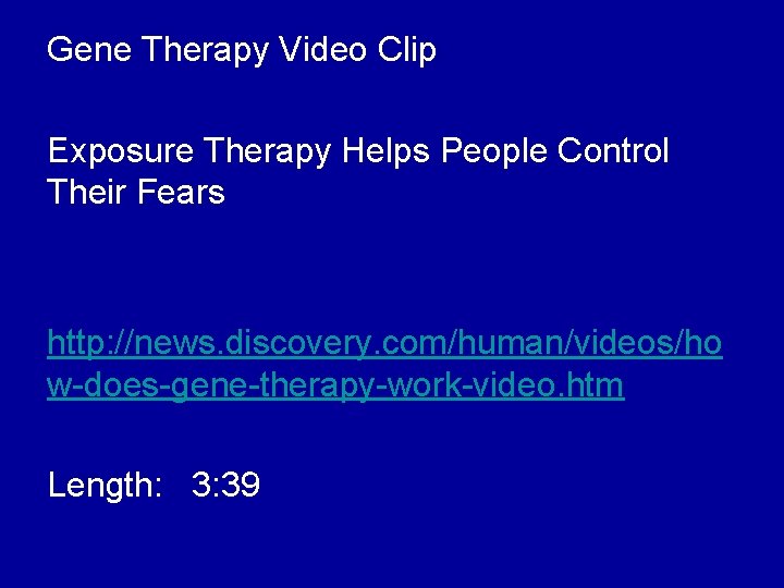 Gene Therapy Video Clip Exposure Therapy Helps People Control Their Fears http: //news. discovery.
