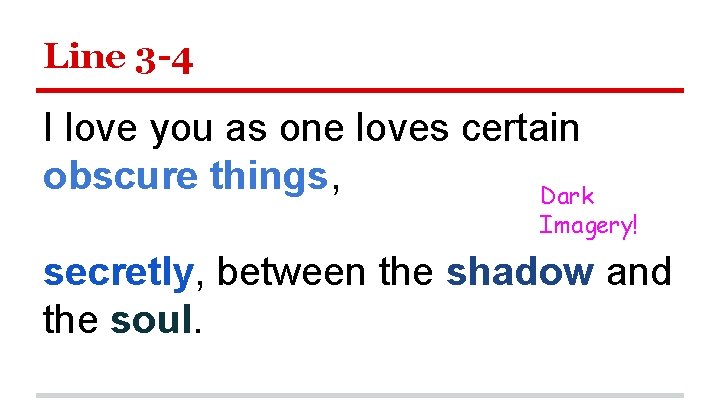 Line 3 -4 I love you as one loves certain obscure things, Dark Imagery!