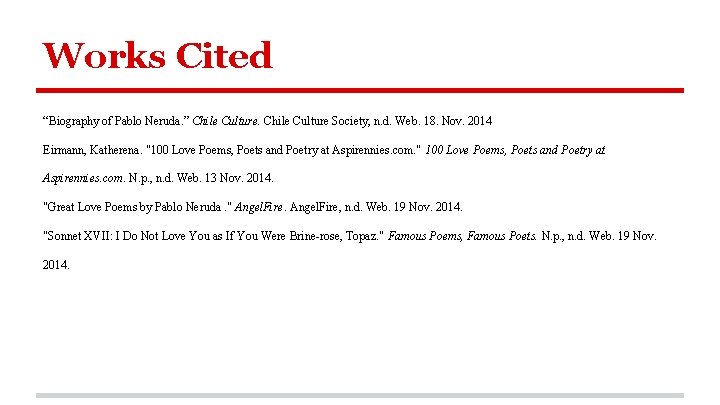 Works Cited “Biography of Pablo Neruda. ” Chile Culture Society, n. d. Web. 18.