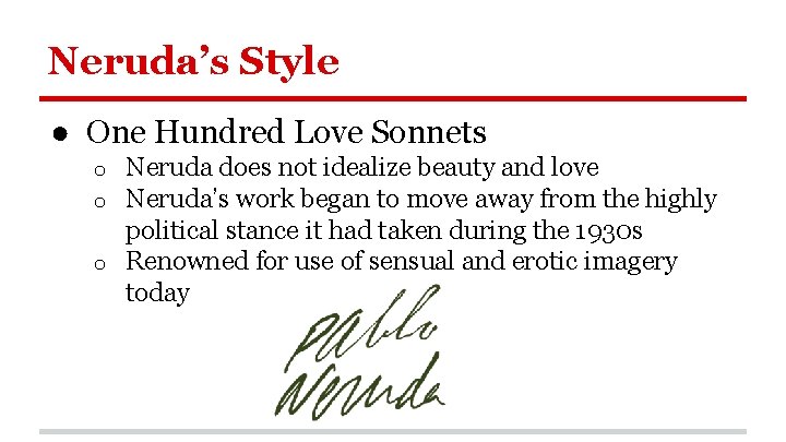 Neruda’s Style ● One Hundred Love Sonnets Neruda does not idealize beauty and love