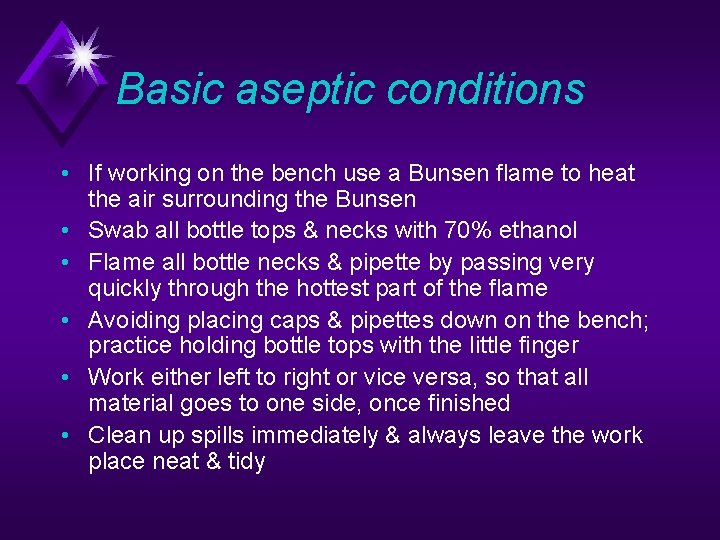 Basic aseptic conditions • If working on the bench use a Bunsen flame to