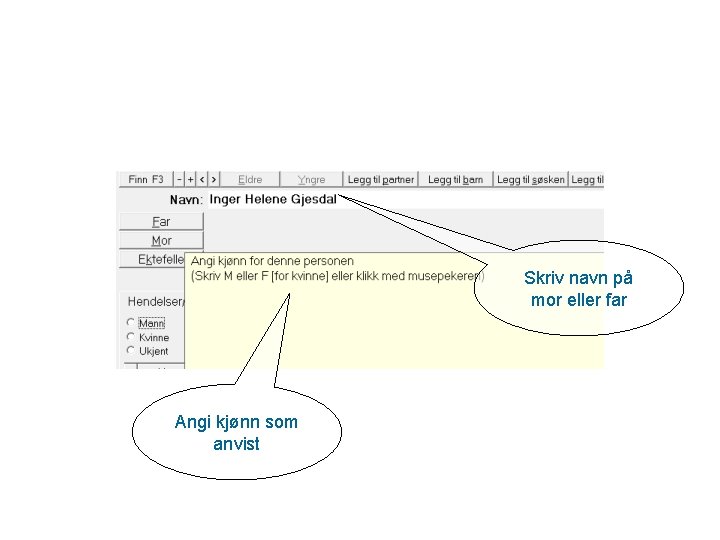 Skriv navn på mor eller far Angi kjønn som anvist 