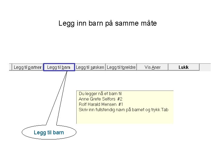 Legg inn barn på samme måte Legg til barn 