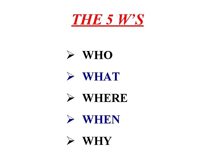 THE 5 W’S Ø WHO Ø WHAT Ø WHERE Ø WHEN Ø WHY THE 5 W’S Ø WHO Ø WHAT Ø WHERE Ø WHEN Ø WHY