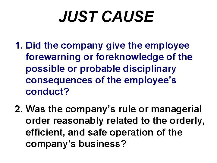 JUST CAUSE 1. Did the company give the employee forewarning or foreknowledge of the JUST CAUSE 1. Did the company give the employee forewarning or foreknowledge of the