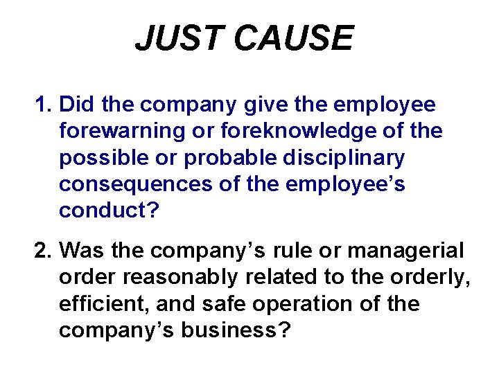 JUST CAUSE 1. Did the company give the employee forewarning or foreknowledge of the