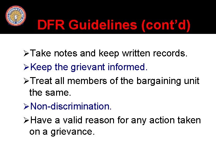 DFR Guidelines (cont’d) ØTake notes and keep written records. ØKeep the grievant informed. ØTreat