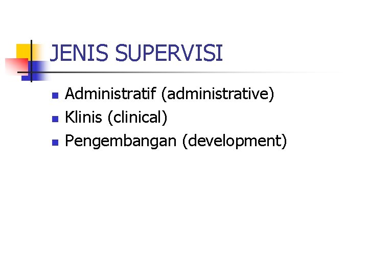 JENIS SUPERVISI n n n Administratif (administrative) Klinis (clinical) Pengembangan (development) 
