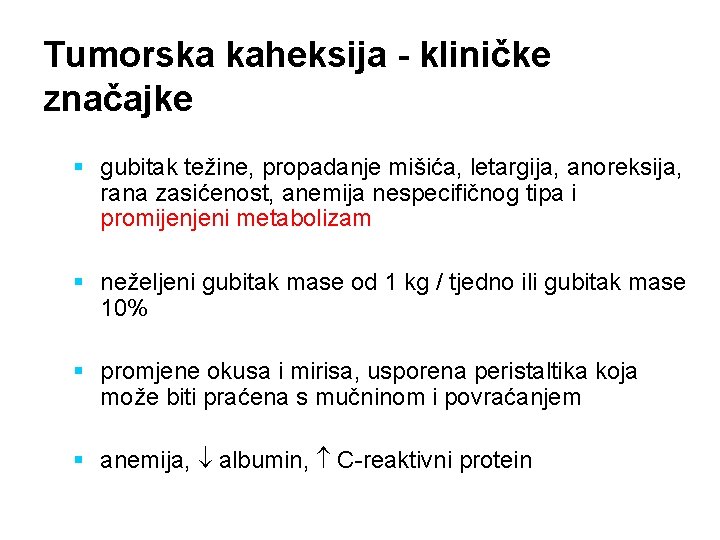 Tumorska kaheksija - kliničke značajke § gubitak težine, propadanje mišića, letargija, anoreksija, rana zasićenost,