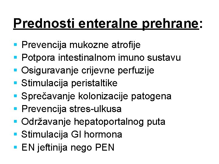 Prednosti enteralne prehrane: § § § § § Prevencija mukozne atrofije Potpora intestinalnom imuno