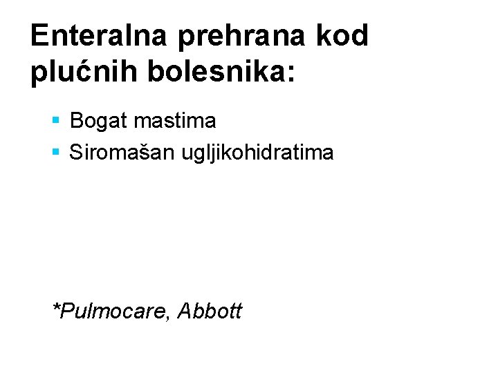 Enteralna prehrana kod plućnih bolesnika: § Bogat mastima § Siromašan ugljikohidratima *Pulmocare, Abbott 