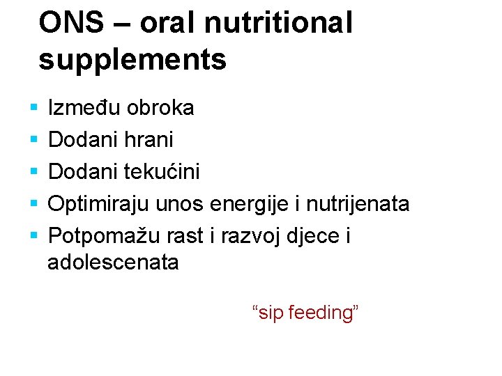 ONS – oral nutritional supplements § § § Između obroka Dodani hrani Dodani tekućini