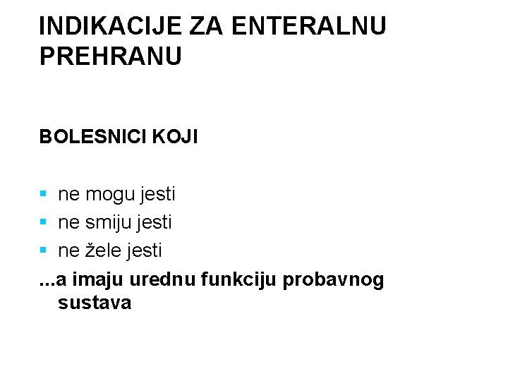 INDIKACIJE ZA ENTERALNU PREHRANU BOLESNICI KOJI § ne mogu jesti § ne smiju jesti