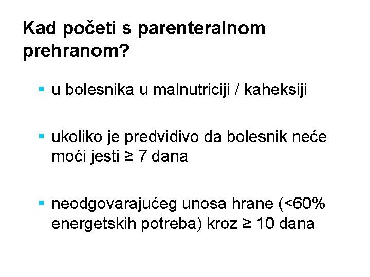 Kad početi s parenteralnom prehranom? § u bolesnika u malnutriciji / kaheksiji § ukoliko