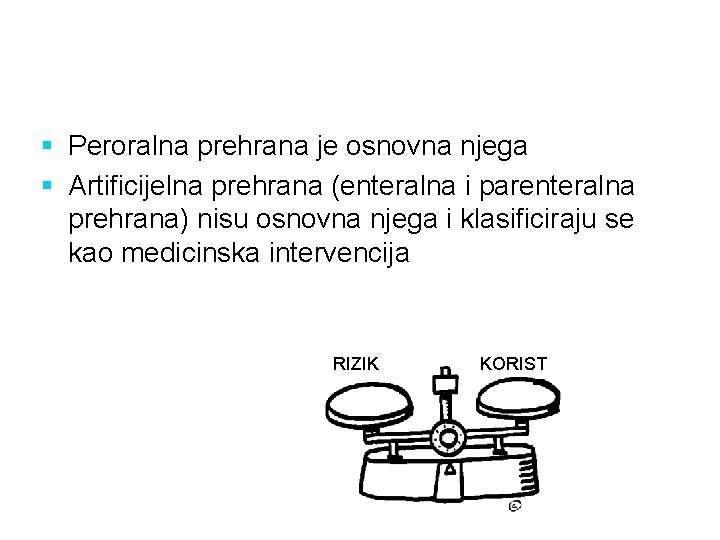 § Peroralna prehrana je osnovna njega § Artificijelna prehrana (enteralna i parenteralna prehrana) nisu