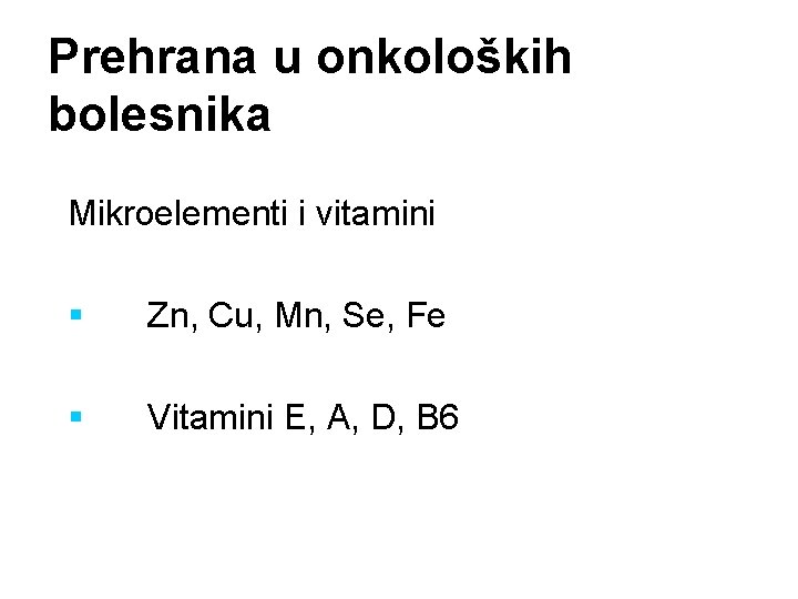 Prehrana u onkoloških bolesnika Mikroelementi i vitamini § Zn, Cu, Mn, Se, Fe §