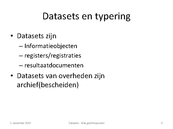 Datasets en typering • Datasets zijn – Informatieobjecten – registers/registraties – resultaatdocumenten • Datasets