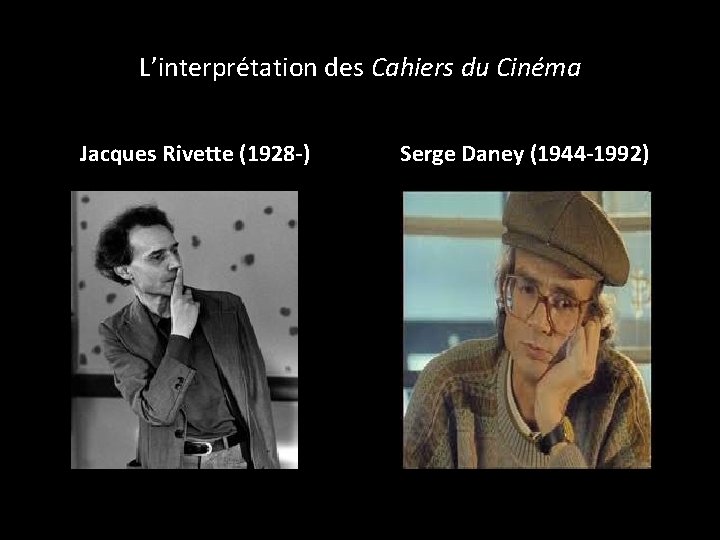 L’interprétation des Cahiers du Cinéma Jacques Rivette (1928 -) Serge Daney (1944 -1992) 