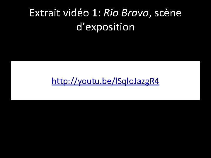 Extrait vidéo 1: Rio Bravo, scène d’exposition http: //youtu. be/l. Sqlo. Jazg. R 4