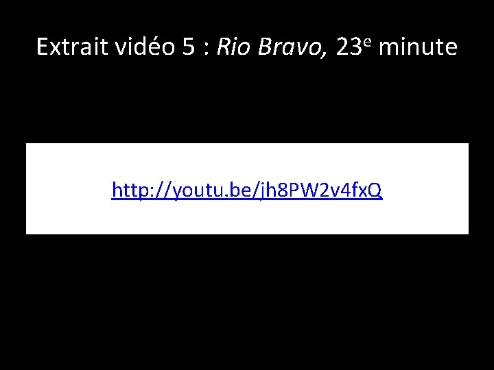 Extrait vidéo 5 : Rio Bravo, 23 e minute http: //youtu. be/jh 8 PW