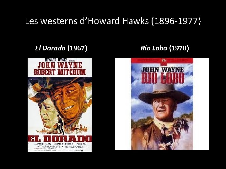 Les westerns d’Howard Hawks (1896 -1977) El Dorado (1967) Rio Lobo (1970) 