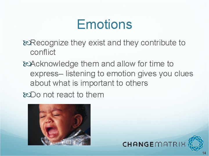 Emotions Recognize they exist and they contribute to conflict Acknowledge them and allow for
