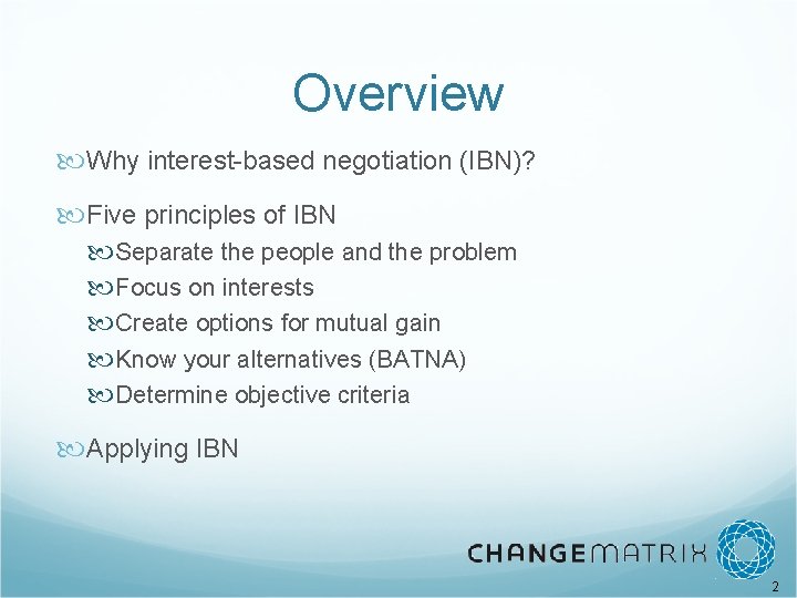Overview Why interest-based negotiation (IBN)? Five principles of IBN Separate the people and the