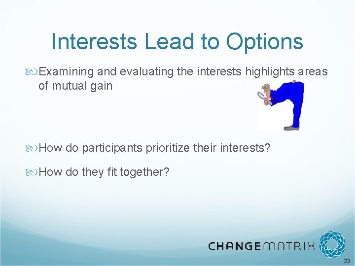 Interests Lead to Options Examining and evaluating the interests highlights areas of mutual gain