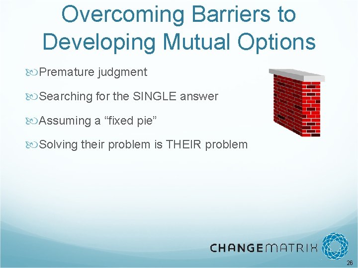 Overcoming Barriers to Developing Mutual Options Premature judgment Searching for the SINGLE answer Assuming