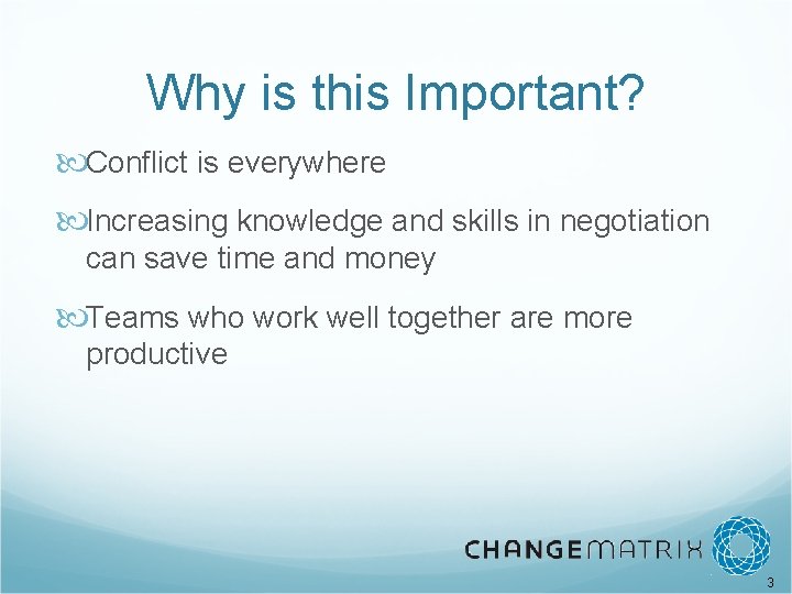 Why is this Important? Conflict is everywhere Increasing knowledge and skills in negotiation can