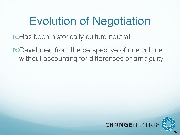 Evolution of Negotiation Has been historically culture neutral Developed from the perspective of one