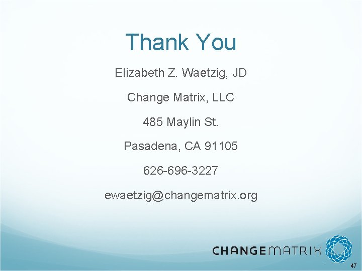 Thank You Elizabeth Z. Waetzig, JD Change Matrix, LLC 485 Maylin St. Pasadena, CA