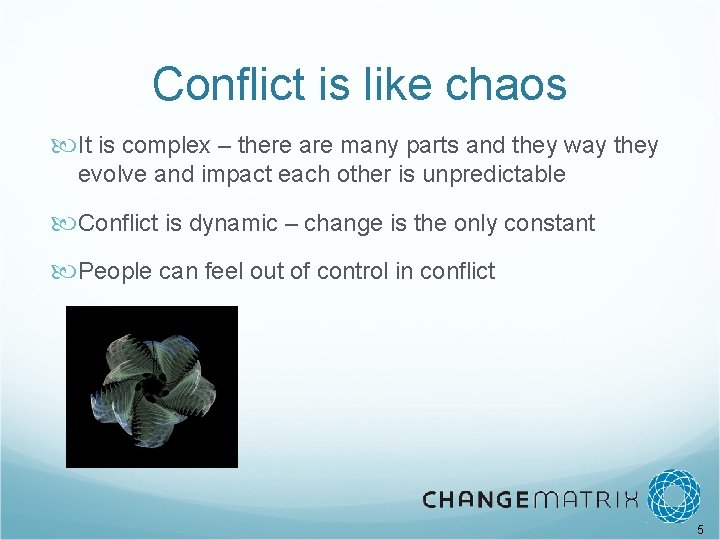 Conflict is like chaos It is complex – there are many parts and they