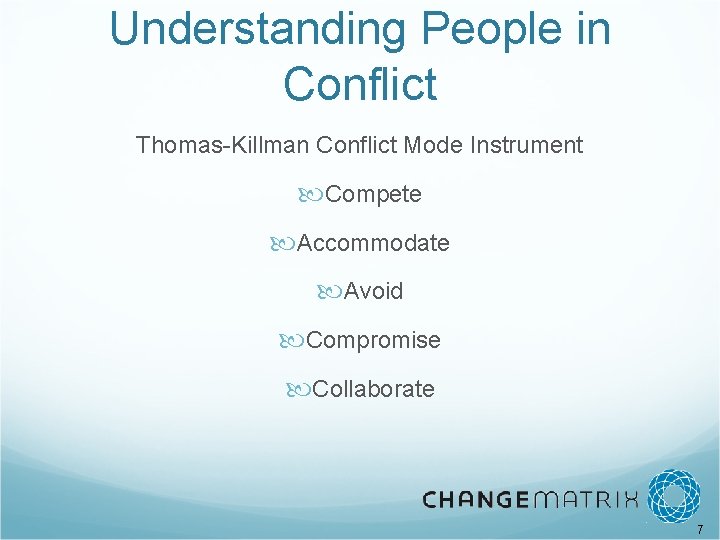 Understanding People in Conflict Thomas-Killman Conflict Mode Instrument Compete Accommodate Avoid Compromise Collaborate 7