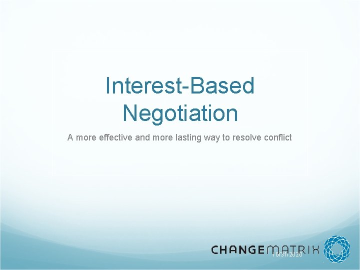Interest-Based Negotiation A more effective and more lasting way to resolve conflict 10/31/2020 