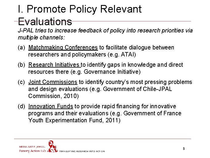 I. Promote Policy Relevant Evaluations J-PAL tries to increase feedback of policy into research